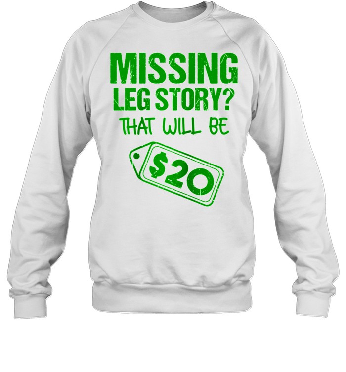Missing Leg Story That Will Be $20 Amputation shirt Unisex Sweatshirt