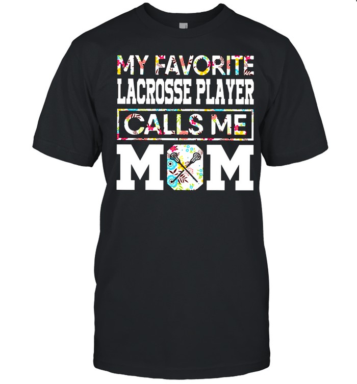 My Favorite Lacrosse Player Calls Me Mom shirt