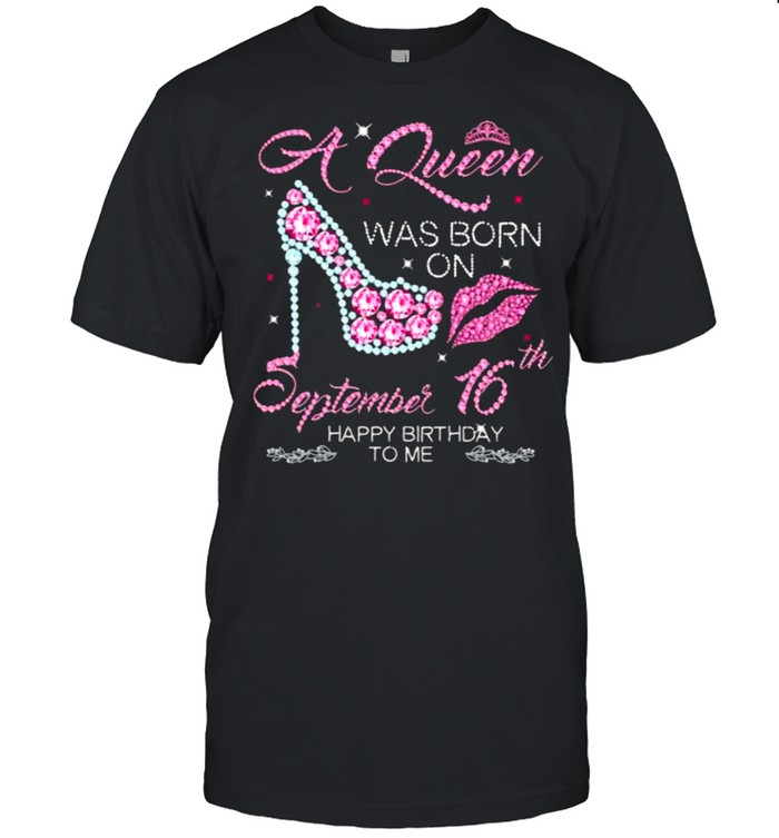 A Queen Was Born On September 16th Happy Birthday To Me Shirt