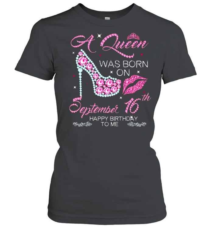 A Queen Was Born On September 16th Happy Birthday To Me  Classic Women's T-shirt
