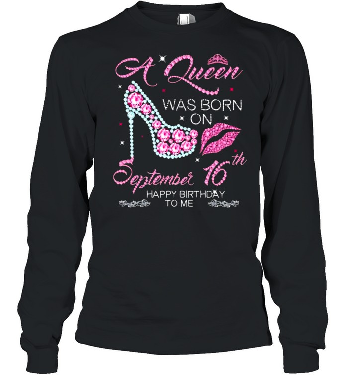 A Queen Was Born On September 16th Happy Birthday To Me  Long Sleeved T-shirt