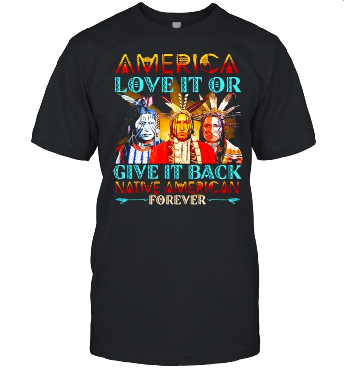 America love it or give it back native american forever shirt Classic Men's T-shirt