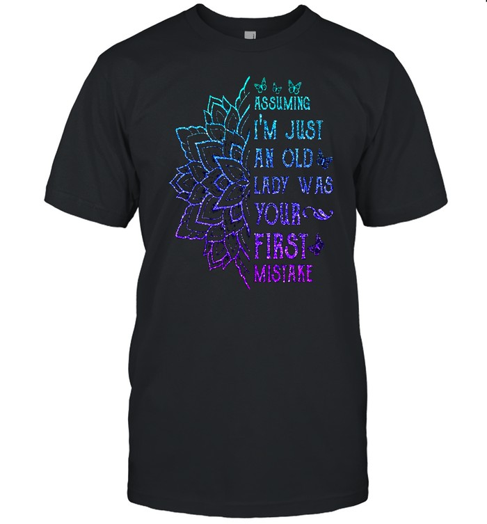 Assuming Im Just An Old Lady Was Your First Mistake shirt