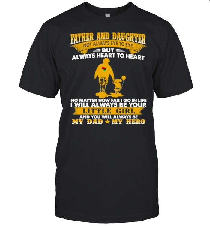 Father and daughter not always eye to eye but always heart to heart no matter how far I go in life I will always be your shirt Classic Men's T-shirt