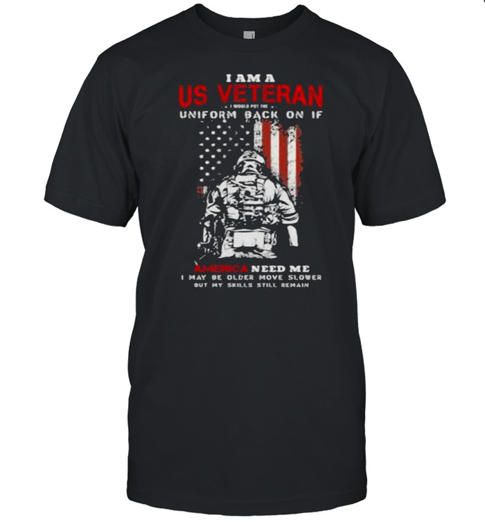 I Am A US Veteran Uniform Back On If American Flag Shirt