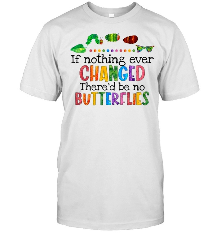 If nothing ever changed thered be no butterflies shirt Classic Men's T-shirt