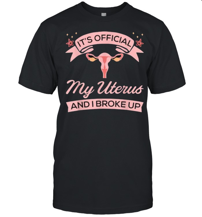 Its Official My Uterus And I broke Up Surgical Removal Uterus – Recovery Hysterectomy T-Shirt