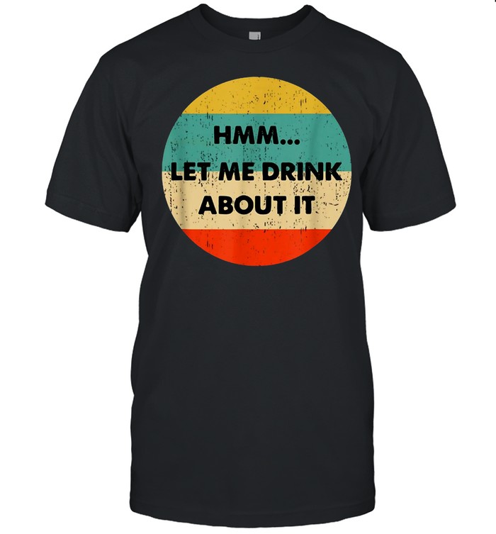 Let Me Drink About It Vintage T-shirt