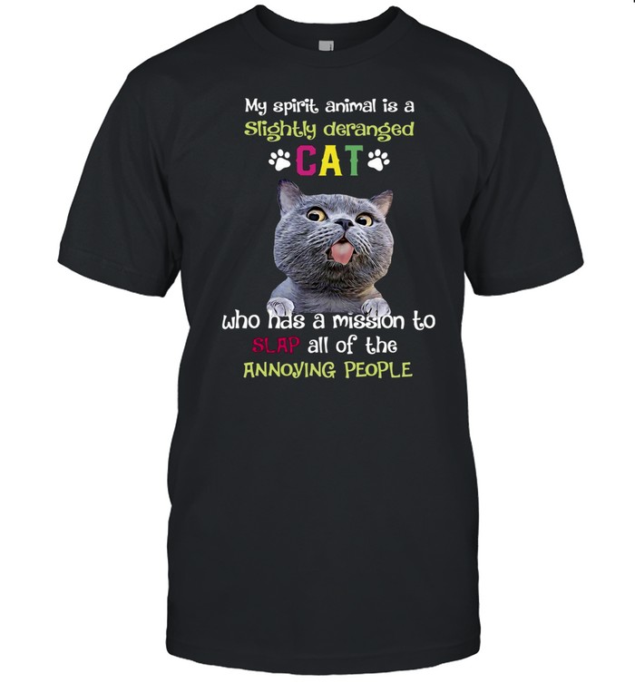 My Spirit Animal is A Slightly Deranged Cat Who Has A Mission To Slap All Of The Annoying People T-shirt