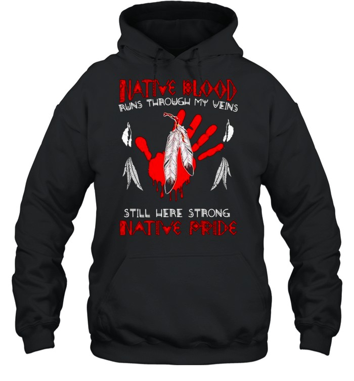 Native blood runs through my veins still here strong native pride shirt Unisex Hoodie