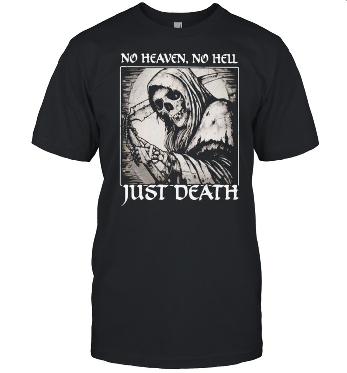 No heaven no hell just death skull shirt