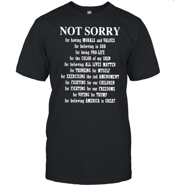 Not Sorry For Having Morals And Values For Believing In God  Classic Men's T-shirt
