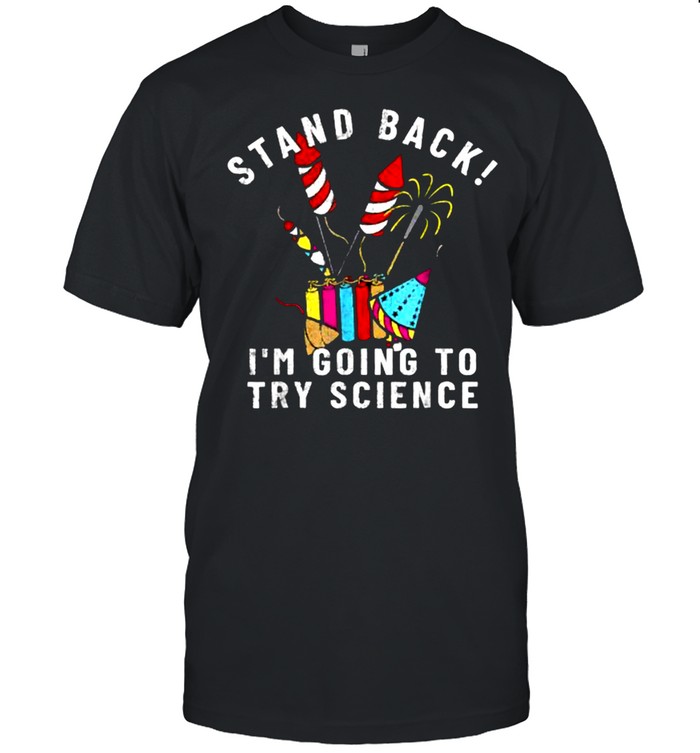 Stand Back Im Going To Try Science FIREWORKS DIRECTOR for 4th of July Celebration T-Shirt