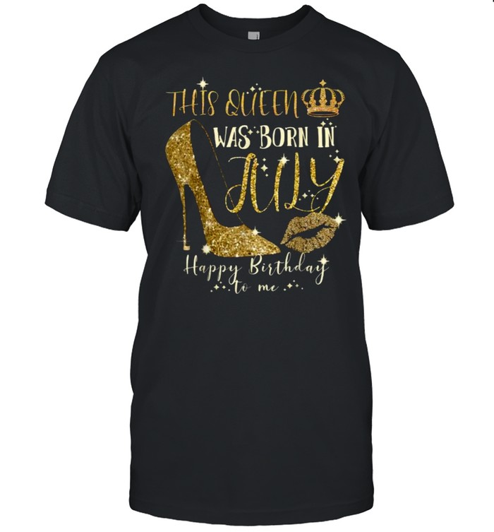 This Queen Was Born In July Happy Birthday To me T-Shirt