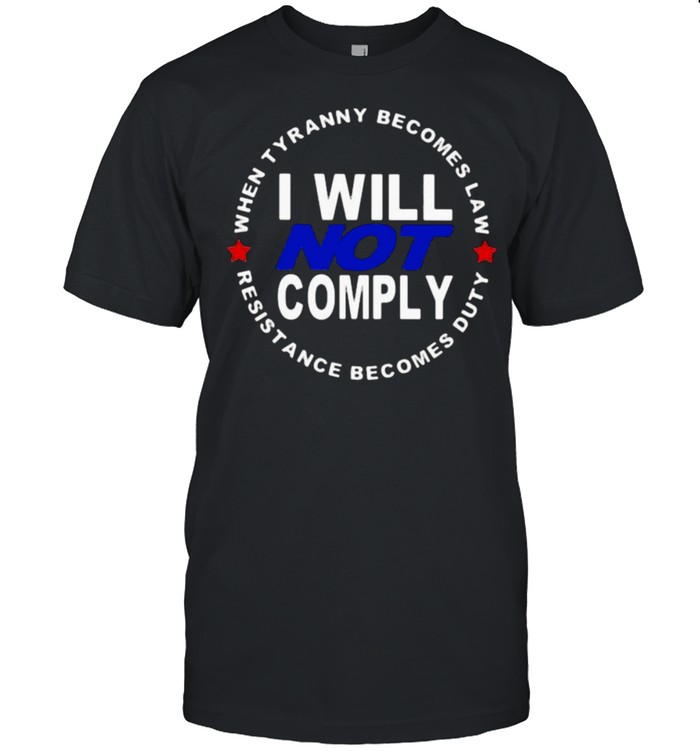 When Tyranny Becomes Law I Will Not Comply Resistance Becomes Duty shirt Classic Men's T-shirt