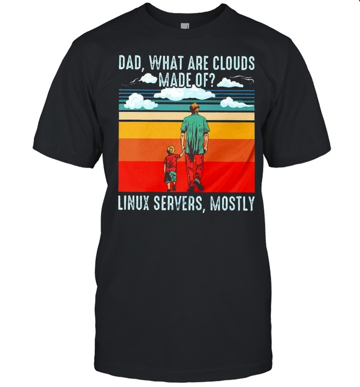 Dad what are clouds made of linux servers mostly shirt