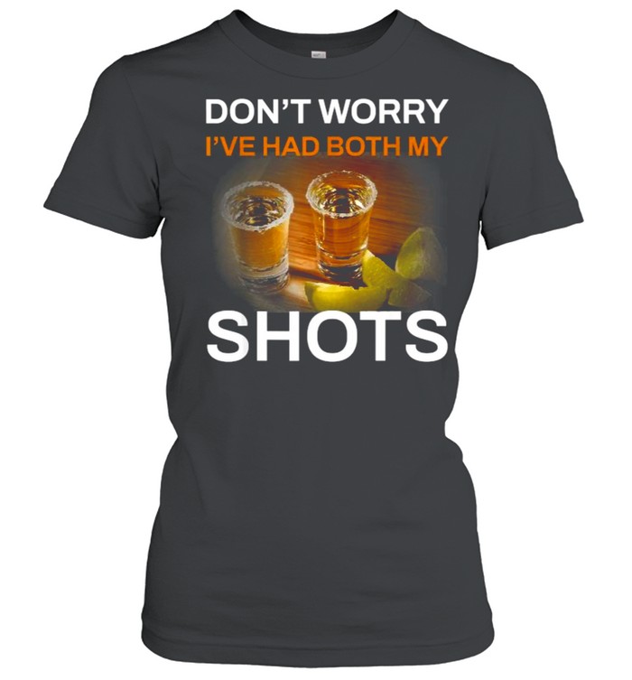 Don’t Worry I’ve Had Both My Shots Tequila T- Classic Women's T-shirt