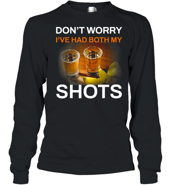 Don’t Worry I’ve Had Both My Shots Tequila T- Long Sleeved T-shirt