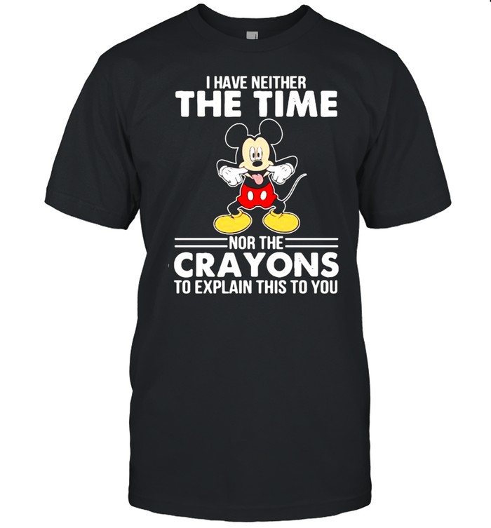 I Have Neither The Time Nor The Crayons To Explain This To you Mickey  Classic Men's T-shirt