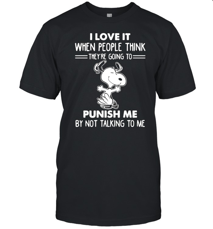 I Love It When People Think They’re Going To Punish Me By not Talking To Me Snoopy  Classic Men's T-shirt