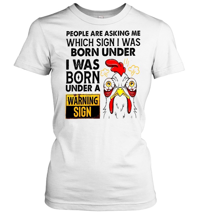 People are asking me which sign i was born under i was born under a warning sign shirt Classic Women's T-shirt