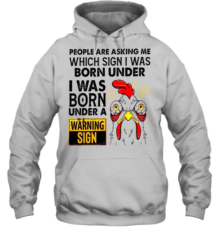 People are asking me which sign i was born under i was born under a warning sign shirt Unisex Hoodie
