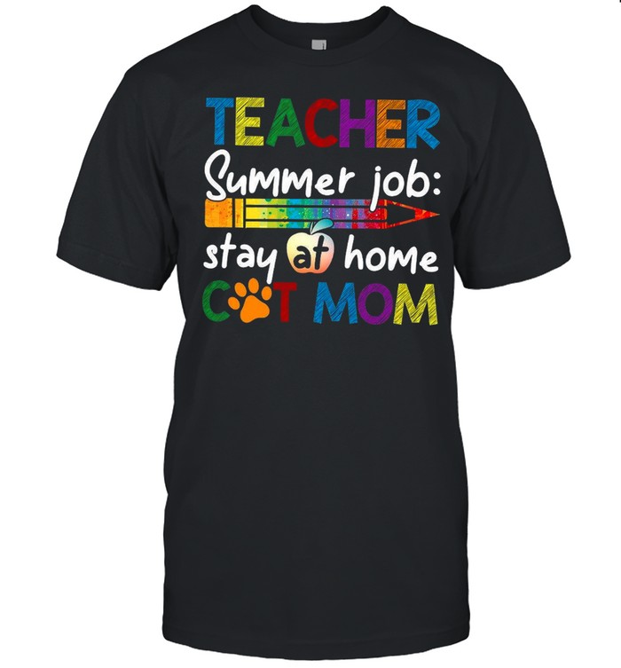 Teacher Summer Job Stay At Home Cat Mom shirt