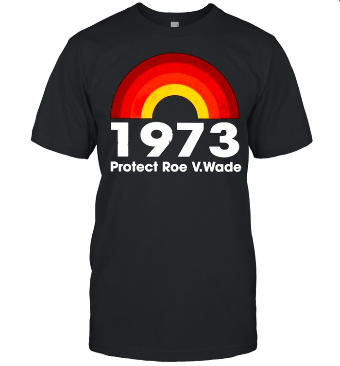 1973 protect Roe V.Wade shirt