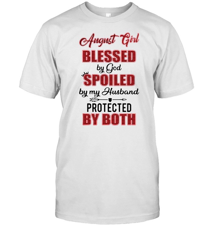 August Girl Blessed By God Spoiled By My Husband Protected By Both Shirt