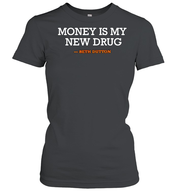 Beth Dutton money is my new drug shirt Classic Women's T-shirt