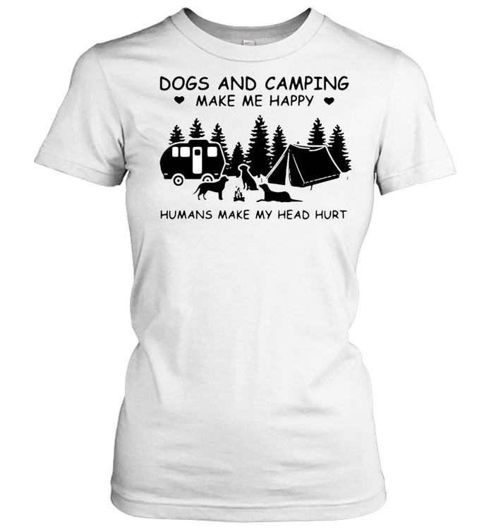 Dogs And Camping Make Me Happy Humans Make My Head Hurt  Classic Women's T-shirt