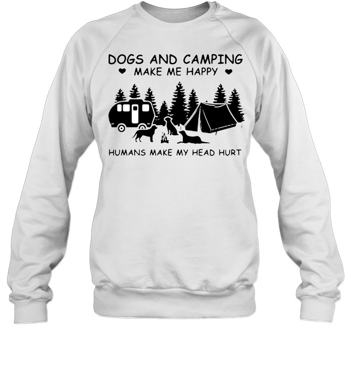 Dogs And Camping Make Me Happy Humans Make My Head Hurt  Unisex Sweatshirt