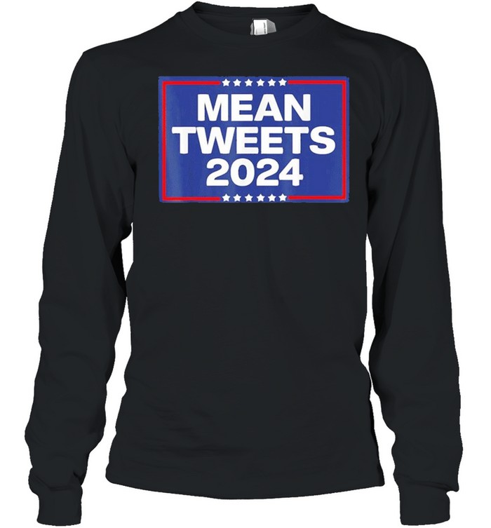 Donald Trump 2024 Mean Tweets shirt Long Sleeved T-shirt