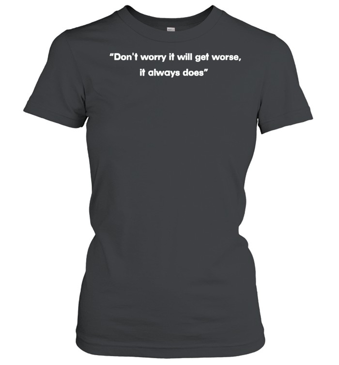 Don’t worry it will get worse it always does shirt Classic Women's T-shirt