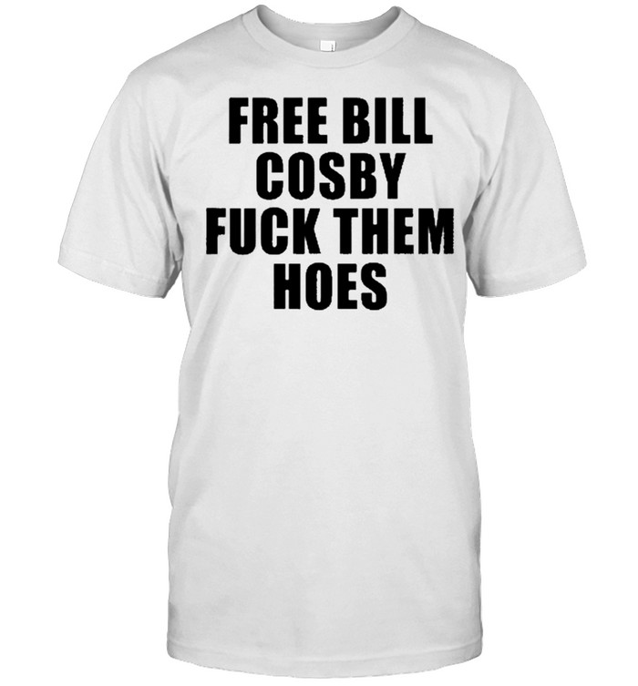 700px x 753px - Free Bill Cosby Fuck Them Hoes shirt - Trend T Shirt Store Online