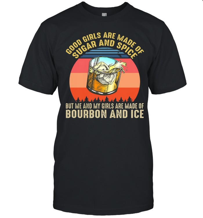 Good Girls Are Made Of Sugar And Spice But Me And My Girl Are Made Of Bourbon And Ice shirt Classic Men's T-shirt