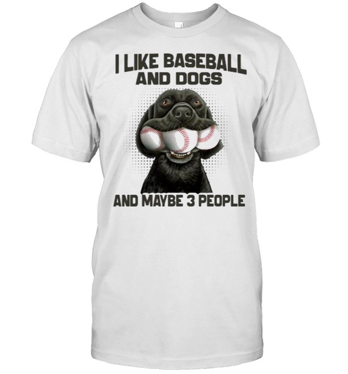 I like baseball and dogs and maybe 3 people shirt