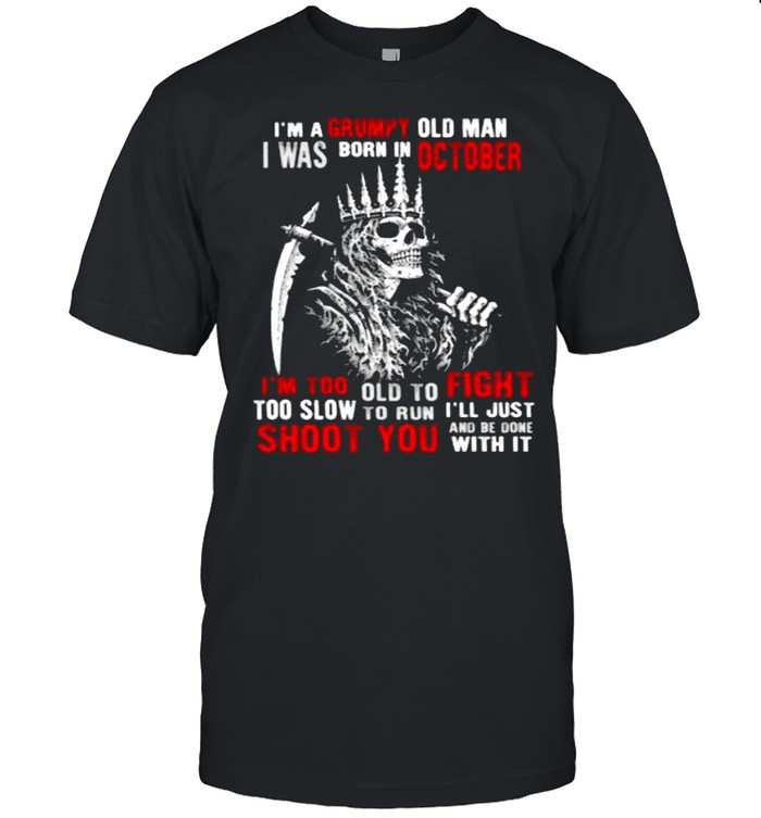 Im a grumpy old man i was born in October too slow to run shoot you skull shirt Classic Men's T-shirt