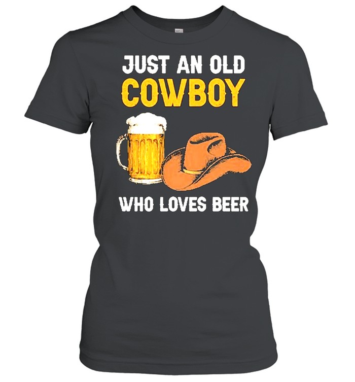 Just an old cowboy who loves beer shirt Classic Women's T-shirt
