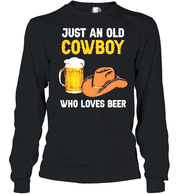 Just an old cowboy who loves beer shirt Long Sleeved T-shirt