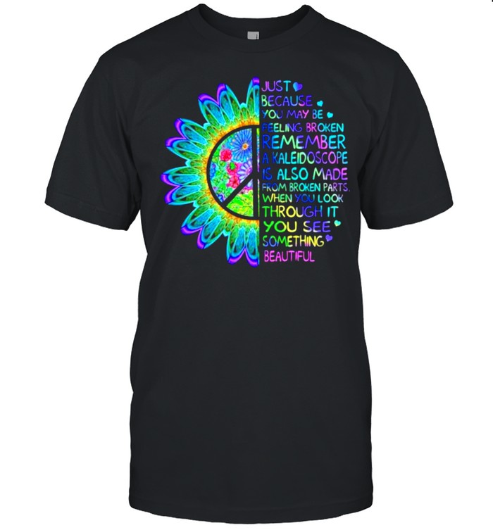 Just because you may be feeling broken remember a kaleidoscope when you look through it you see something beautiful hippie shirt Classic Men's T-shirt