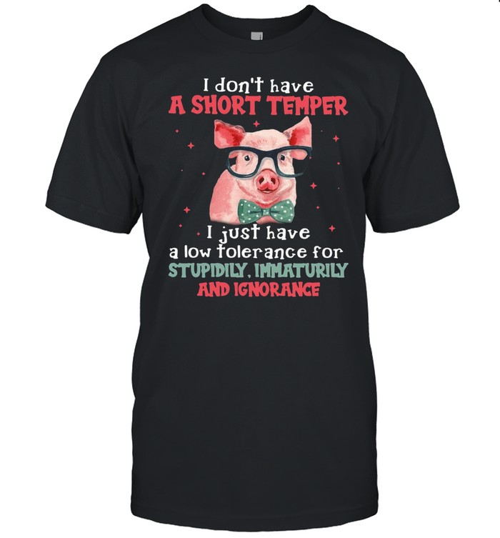 Pig I Don’t Have A Short Temper I Just Have A Low Tolerance For Stupidity Immaturity And Ignorance T-shirt Classic Men's T-shirt
