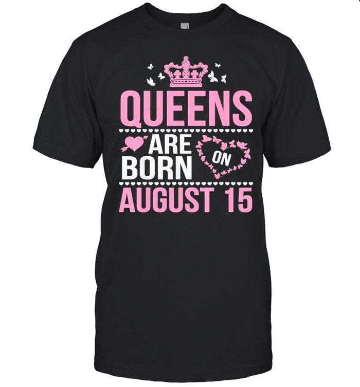 Queens Are Born On August 15 Happy Birthday To Mom Daughter Classic shirt