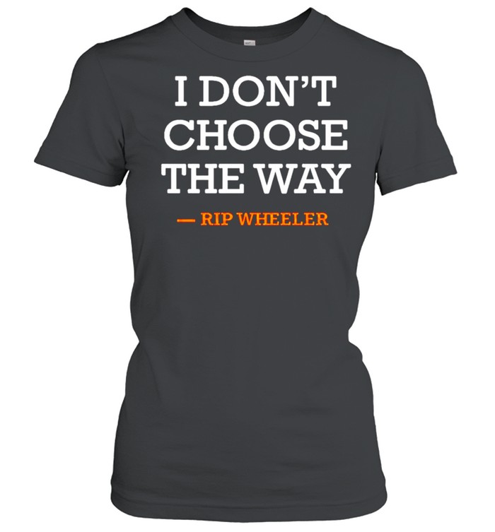 Rip Wheeler I dont choose the way shirt Classic Women's T-shirt