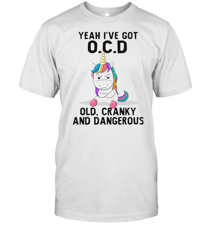 Unicorns Yeah I’ve Got O.C.D Old Cranky And Dangerous T-shirt