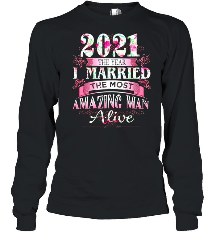 2021 the year I married the most amazing man alive shirt Long Sleeved T-shirt