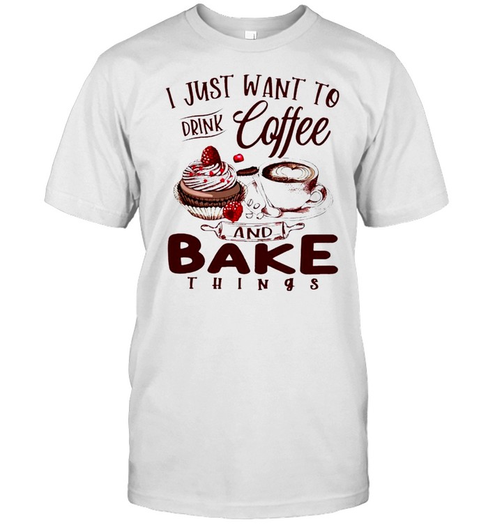 Baker I Just Want To Drink Coffee And Bake Things shirt Classic Men's T-shirt