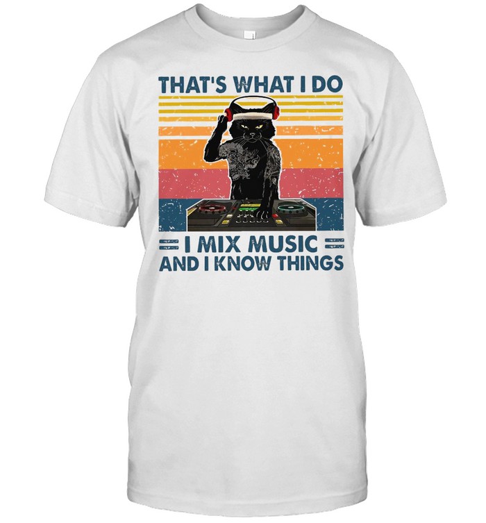 Cat That’s What I Do I Mix Music And I Know Things Shirt