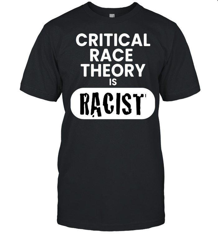 Critical Race Theory Is Racist T-shirt