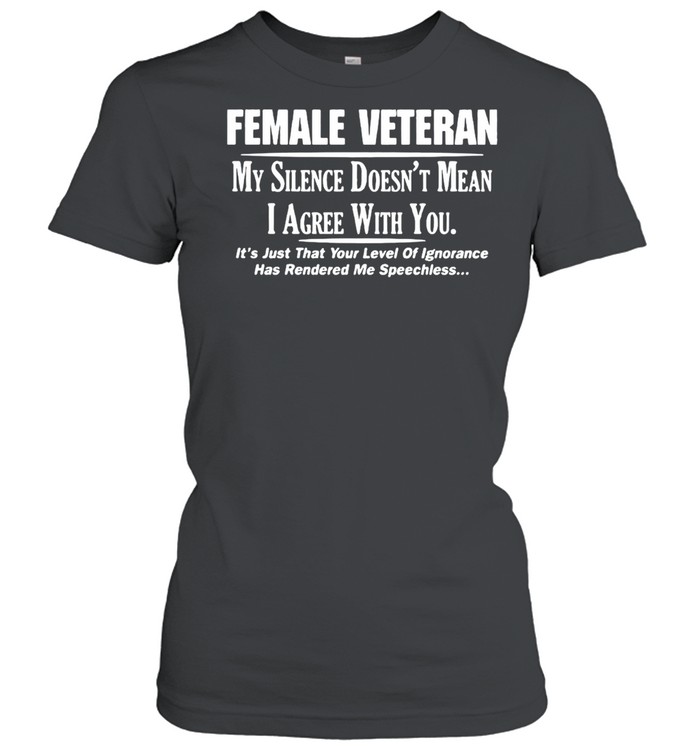 Female Veteran My Silence Doesn’t Mean I Agree With You  Classic Women's T-shirt
